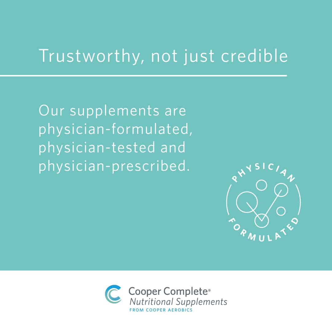 Cooper Complete Products are trustworthy not just credible brand promise. Our supplements are physician-formulated, physician-tested and physician-prescribed